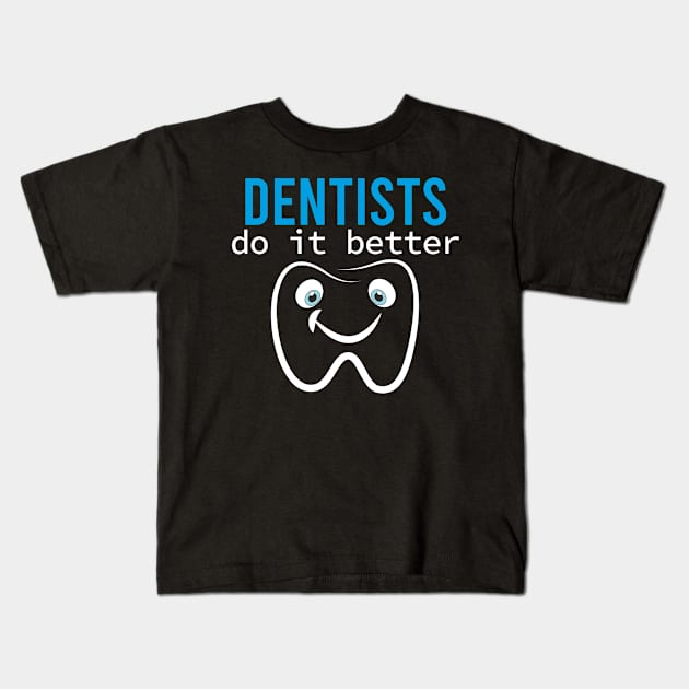 Dentists do it better Funny Gift Idea graduation Kids T-Shirt by JustBeH